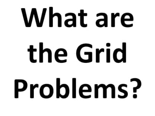 What are
 the Grid
Problems?
 