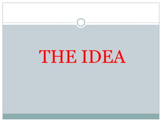 THE IDEA
 