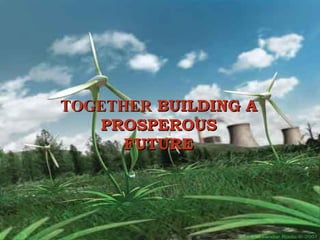 TOGETHERTOGETHER BUILDING ABUILDING A
PROSPEROUSPROSPEROUS
FUTUREFUTURE
 