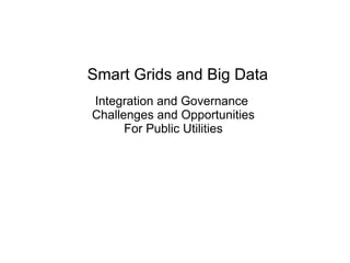 Smart Grids and Big Data
Integration and Governance
Challenges and Opportunities
For Public Utilities
 