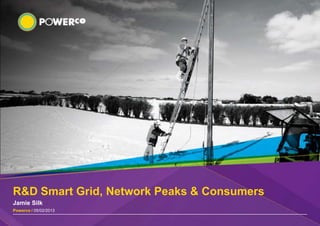 R&D Smart Grid, Network Peaks & Consumers
Jamie Silk
Powerco / 05/02/2013
 