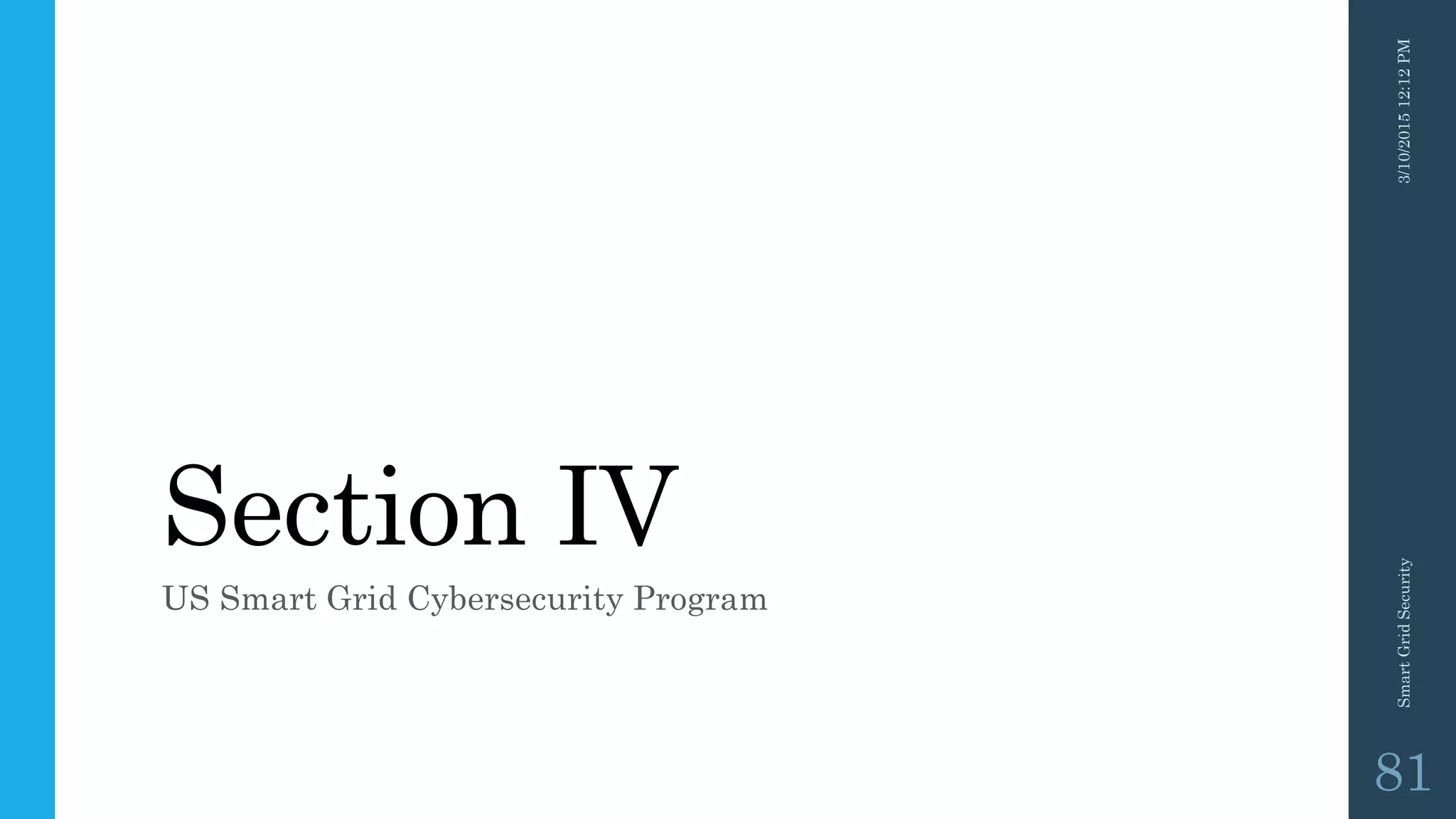 Section IV
US Smart Grid Cybersecurity Program
3/10/201512:12PMSmartGridSecurity
81
 