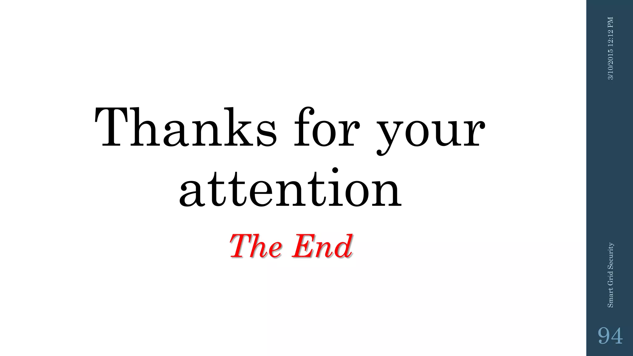 Thanks for your
attention
The End
3/10/201512:12PMSmartGridSecurity
94
 