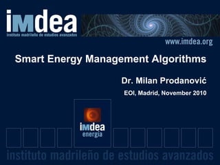 Smart Energy Management Algorithms
Dr. Milan Prodanović
EOI, Madrid, November 2010
 