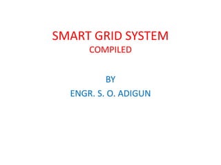 SMART GRID SYSTEM
COMPILED
BY
ENGR. S. O. ADIGUN
 