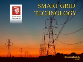 SMART GRID
TECHNOLOGY
Himanshu Paghdal
232825
 