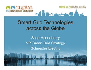 Smart Grid Technologies
  across the Globe
      Scott Henneberryy
   VP, Smart Grid Strategy
     Schneider Electric
 