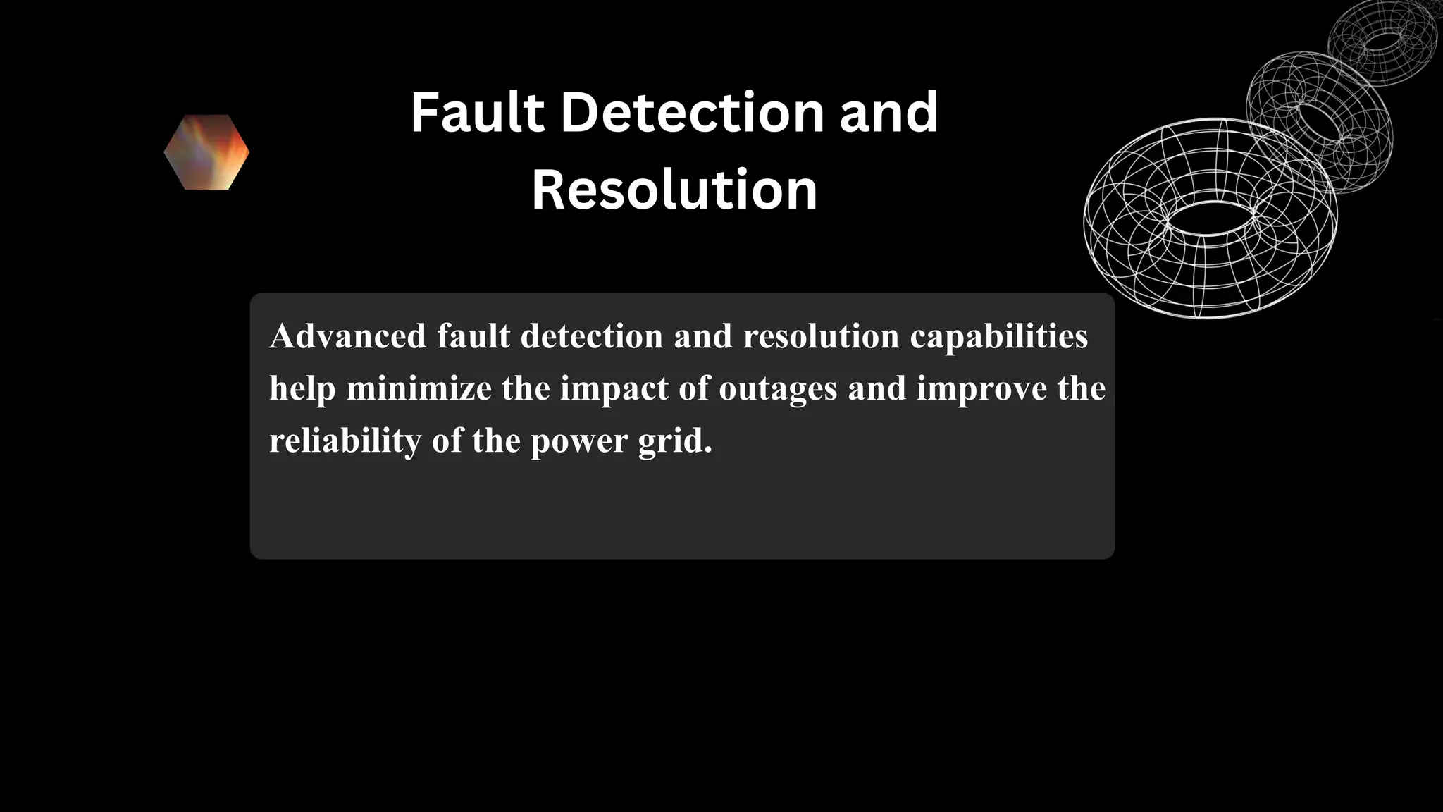 Fault Detection and
Resolution
Advanced fault detection and resolution capabilities
help minimize the impact of outages and improve the
reliability of the power grid.
 