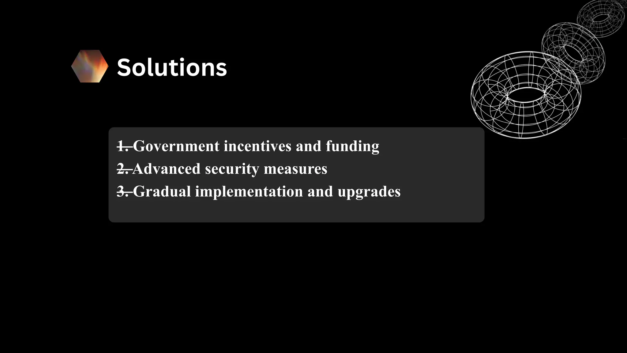 Solutions
—
1. Government incentives and funding
—
2. Advanced security measures
—
3. Gradual implementation and upgrades
 