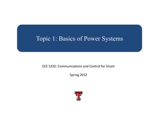 Topic 1: Basics of Power Systems
A.H. Mohsenian‐Rad (U of T) 1Networking and Distributed Systems
ECE 5332: Communications and Control for Smart
Spring 2012
 