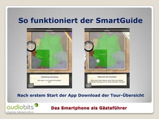 So funktioniert der SmartGuide




Nach erstem Start der App Download der Tour-Übersicht
 