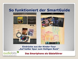 So funktioniert der SmartGuide




       Eindrücke aus der Kinder-Tour
    „Auf heißer Spur zum Heiligen Rock“
 