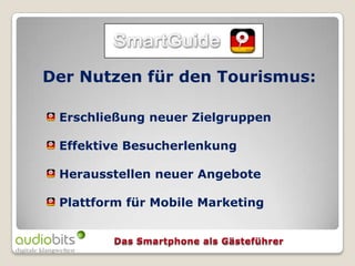 Der Nutzen für den Tourismus:

 Erschließung neuer Zielgruppen

 Effektive Besucherlenkung

 Herausstellen neuer Angebote

 Plattform für Mobile Marketing
 