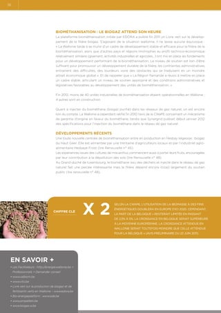 36

Biométhanisation : le biogaz attend son heure
La plateforme biométhanisation initiée par EDORA a publié fin 2011 un Livre vert sur le développement de la filière biogaz. S’agissant de la situation wallonne, il ne laisse aucune équivoque :.
« La Wallonie tarde à se munir d’un cadre de développement stable et efficace pour la filière de la
biométhanisation, alors que d’autres pays et régions limitrophes au profil technico-économique
relativement similaire (gisement, activités industrielles et agricoles…) ont mis en place les fondements
pour un développement performant de la biométhanisation. Le niveau de soutien est loin d’être
suffisant pour promouvoir un développement durable de la filière, les contraintes administratives
entrainent des difficultés, des lourdeurs voire des obstacles qui se traduisent en un moindre
attrait économique global ». Et de rappeler que « La Région flamande a réussi à mettre en place
un cadre stable, articulant un niveau de soutien approprié et des conditions administratives et
législatives favorables au développement des unités de biométhanisation. »
Fin 2012, moins de 40 unités industrielles de biométhanisation étaient opérationnelles en Wallonie ;
4 autres sont en construction.
Quant à injecter du biométhane (biogaz purifié) dans les réseaux de gaz naturel, on est encore
loin du compte. La Wallonie a cependant ratifié fin 2010 l’avis de la CWaPE concernant un mécanisme
de garantie d’origine en faveur du biométhane, tandis que Synergrid publiait début janvier 2012
des spécifications pour l’injection du biométhane dans le réseau de gaz naturel.

Développements récents
Une toute nouvelle centrale de biométhanisation entre en production en Hesbay liégeoise : biogaz
du Haut Geer. Elle est alimentée par une trentaine d’agriculteurs locaux et par l’industriel agroalimentaire Hesbaye Frost (lire Renouvelle n° 45).
Les expériences issues des cultures de miscanthus commencent aussi à porter leurs fruits, encouragées
par leur contribution à la dépollution des sols (lire Renouvelle n° 48).
Au Grand-duché de luxembourg, le biométhane issu des déchets et injecté dans le réseau de gaz
naturel fait une percée intéressante mais la filière dépend encore (trop) largement du soutien
public (lire renouvelle n° 48).

chiffre clé

x2

Selon la CWaPE, l’utilisation de la biomasse à des fins
énergétiques doublera en Europe d’ici 2020. Cependant,
la part de la Belgique « resterait limitée en passant
de 2,5% à 5%. La croissance en Belgique serait supérieure
à la moyenne européenne. La croissance attendue en
Wallonie serait toutefois moindre que celle attendue
pour la Belgique » (avis préliminaire du 22 juin 2011).

En savoir +
•  es Facilitateurs : http://energie.wallonie.be 
L
Professionnels  Demander conseil
• www.valbiom.be
• www.vito.be
•  ivre vert sur la production de biogaz et de
L
fertilisants verts en Wallonie – www.edora.be
• Bio-energieplatform : www.ode.be
• www.propellets.be
• www.biogas-e.be

 
