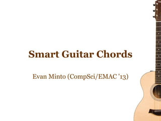 Smart Guitar Chords

Evan Minto (CompSci/EMAC '13)
 