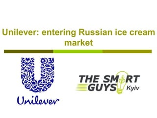 Unilever: entering Russian ice cream
               market
 