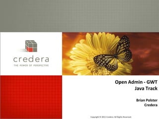THE POWER OF PERSPECTIVE




                                                      Open Admin - GWT
                                                             Java Track

                                                                            Brian Polster
                                                                                 Credera

                           Copyright © 2011 Credera. All Rights Reserved.
 