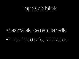 Tapasztalatok
• használják, de nem ismerik
• nincs felfedezés, kutakodás
 