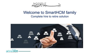 cloud ready
Welcome to SmartHCM family
Complete hire to retire solution
 