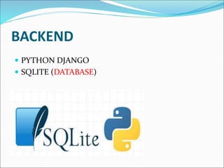 BACKEND
 PYTHON DJANGO
 SQLITE (DATABASE)
 