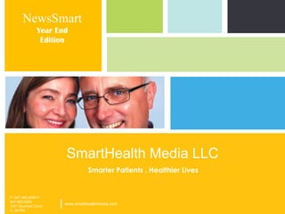SmartHealth Media LLC NewsSmart Year End Edition          Smarter Patients . Healthier Lives P: 847.466.5994 F: 847.466.5994 1041 Quanset Court,  IL, 60194 | www.smarthealthmedia.com 