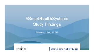 #SmartHealthSystems
Study Findings
Brussels, 25 April 2019
 