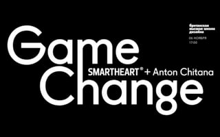 Game Change
SmartHeart vs.
Anton Chitana.
British High School
of Design Moscow
06.11.2014 9
Дизайн-студия
Рекламное аг-во
...