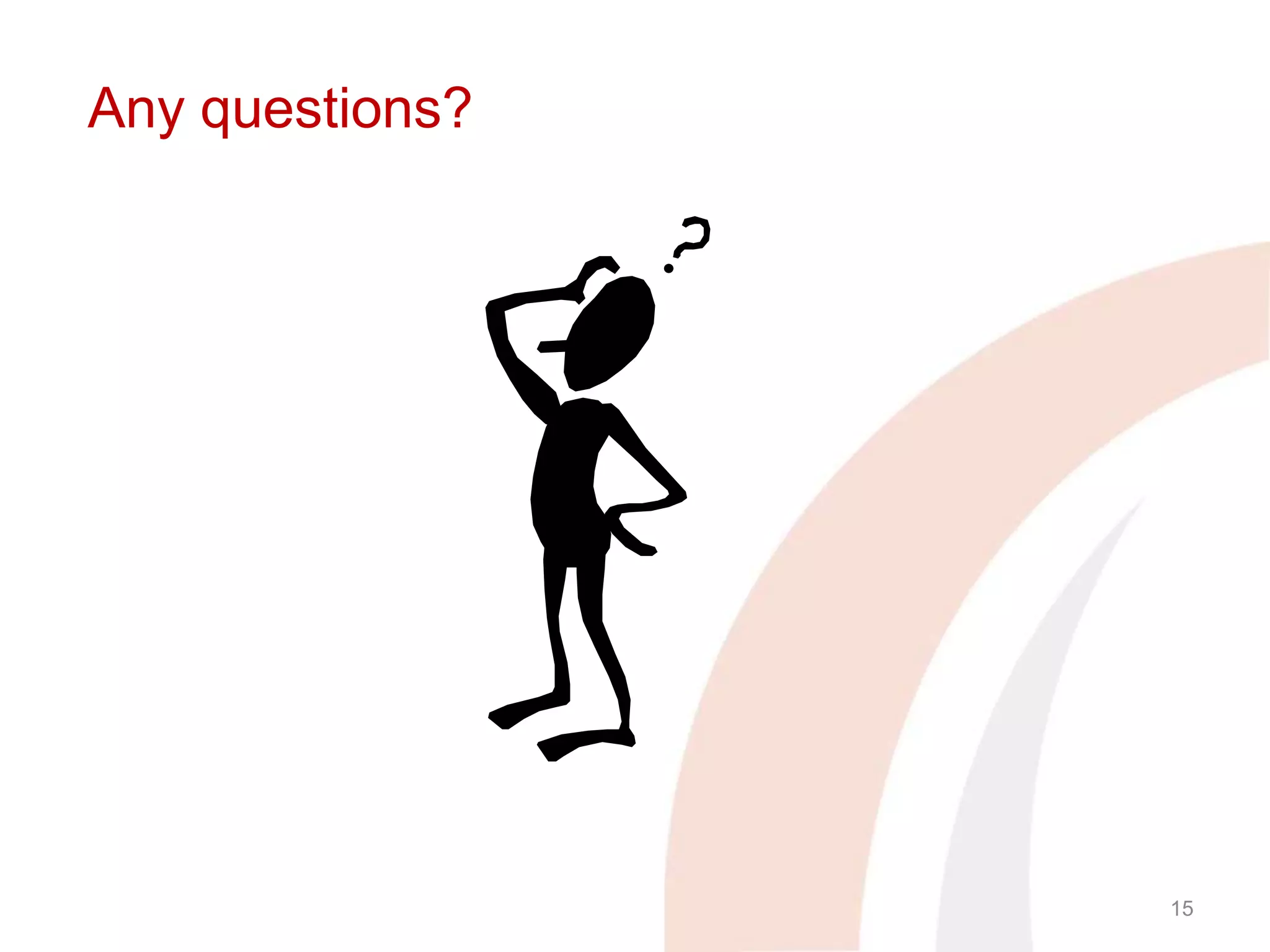 Any questions?




                 15
 