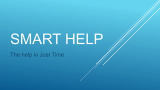 SMART HELP
The help in Just Time
 