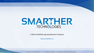 A Web and Mobile app development Company
www.smarther.co
www.smarther.in Email / Skype : smarther@outlook.com
 