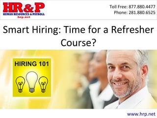Toll Free: 877.880.4477
Phone: 281.880.6525
www.hrp.net
Smart Hiring: Time for a Refresher
Course?
 