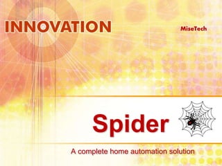 Spider 
MiseTech 
A complete home automation solution 
 