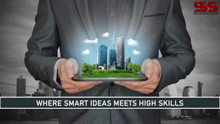 WHERE SMART IDEAS MEETS HIGH SKILLS
 