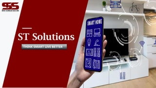 ST Solutions
THINK SMART LIVE BETTER
 