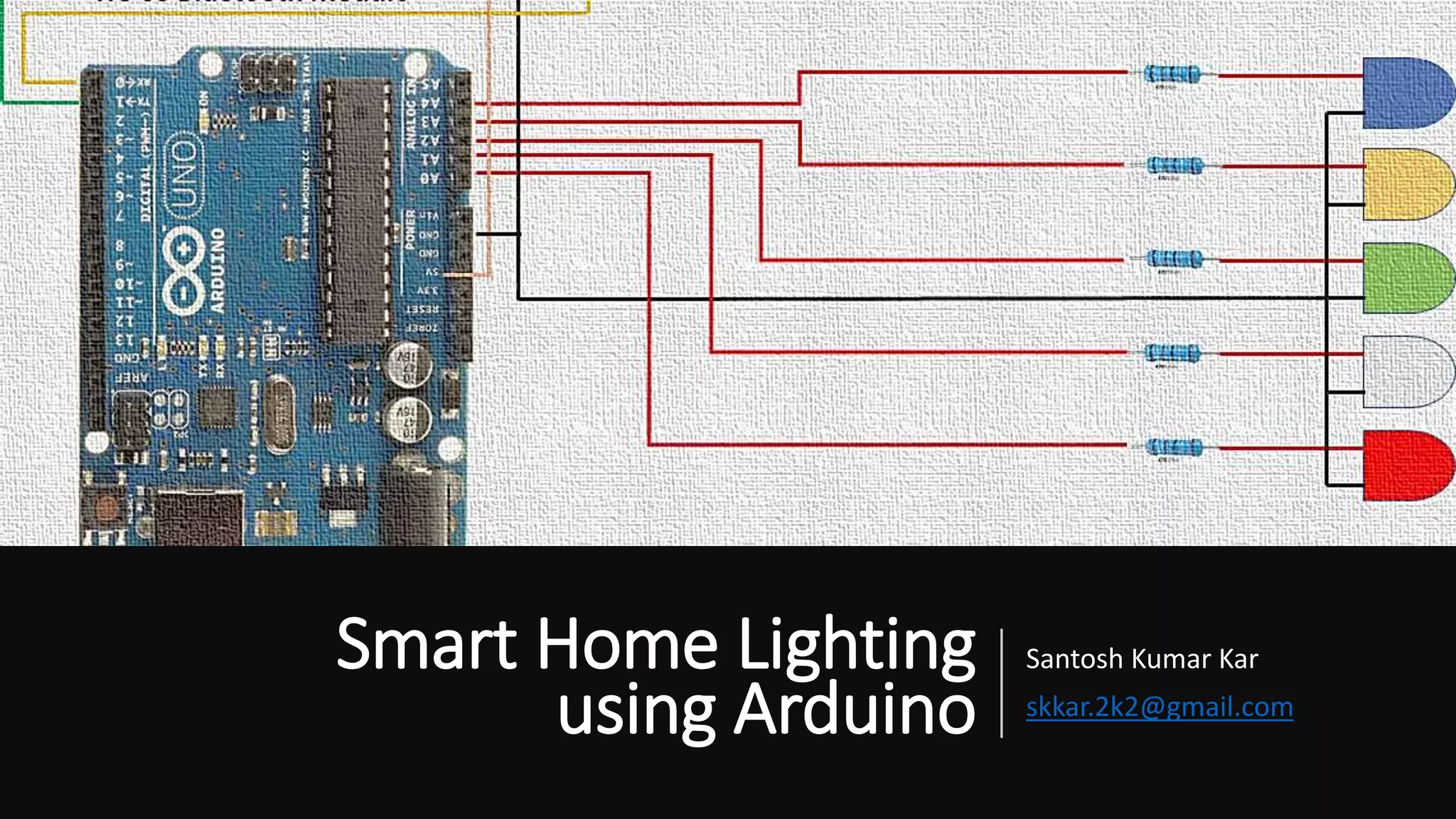 Smart Home Lighting
using Arduino
Santosh Kumar Kar
skkar.2k2@gmail.com
 