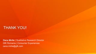 10© GfK 2015 | GfK smart home Study
THANK YOU!
Oana Mirila | Qualitative Research Director
GfK Romania | Consumer Experiences
oana.mirila@gfk.com
 