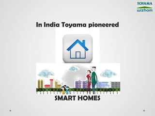 In India Toyama pioneered




     SMART HOMES
 