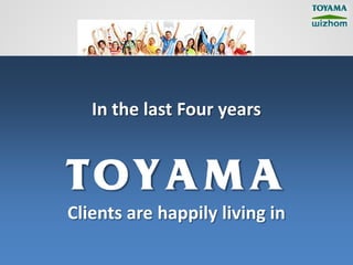 In the last Four years


TOYAMA
Clients are happily living in
 