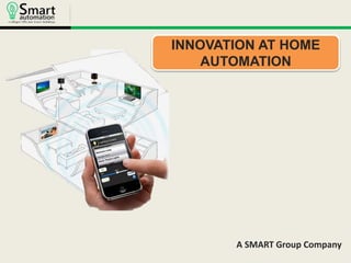 INNOVATION AT HOME 
AUTOMATION 
A SMART Group Company 
 