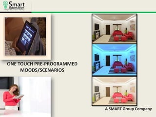 A SMART Group Company 
ONE TOUCH PRE-PROGRAMMED 
MOODS/SCENARIOS 
 