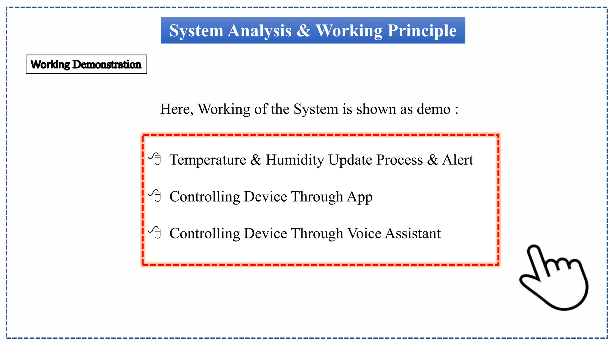 System Analysis & Working Principle
Here, Working of the System is shown as demo :
 Temperature & Humidity Update Process & Alert
 Controlling Device Through App
 Controlling Device Through Voice Assistant
 