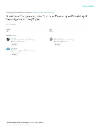 See discussions, stats, and author profiles for this publication at: https://www.researchgate.net/publication/263243964
Smart Home Energy Management System for Monitoring and Scheduling of
Home Appliances Using Zigbee
Article · January 2013
CITATIONS
78
READS
12,733
6 authors, including:
Fasial Baig
Federal Urdu University of Arts, Science & Technology
70 PUBLICATIONS 1,262 CITATIONS
SEE PROFILE
Anzar Mahmood
Mirpur University of Science and Technology
92 PUBLICATIONS 3,159 CITATIONS
SEE PROFILE
Sohail Razzaq
COMSATS University Islamabad, Abbottabad Campus
35 PUBLICATIONS 1,803 CITATIONS
SEE PROFILE
All content following this page was uploaded by Anzar Mahmood on 20 June 2014.
The user has requested enhancement of the downloaded file.
 