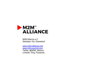 M2M Alliance e.V.
Startplatz 15a, Düsseldorf
www.m2m-alliance.com
www.m2m-summit.com
Twitter: @M2M_Alliance
LinkedIn, Xing, Facebook
 