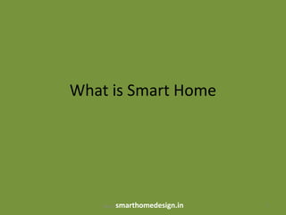What is Smart Home
http://smarthomedesign.in 1
 