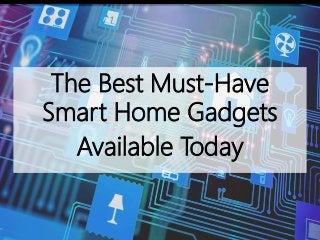The Best Must-Have
Smart Home Gadgets
Available Today
 