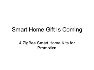 Smart Home Gift Is Coming
4 ZigBee Smart Home Kits for
Promotion

 
