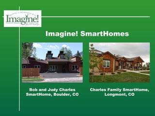 Imagine! SmartHomes Bob and Judy Charles SmartHome, Boulder, CO Charles Family SmartHome, Longmont, CO 