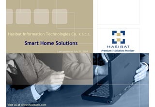 .


Hasibat Information Technologies Co. K.S.C.C.

            Smart Home Solutions
                                Last update on July 31, 2004




Visit us at www.hasibatit.com
 