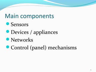 Main components
Sensors
Devices / appliances
Networks
Control (panel) mechanisms



                              5
 