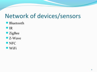 Network of devices/sensors
Bluetooth
IR
ZigBee
Z-Wave
NFC
WiFi




                             8
 